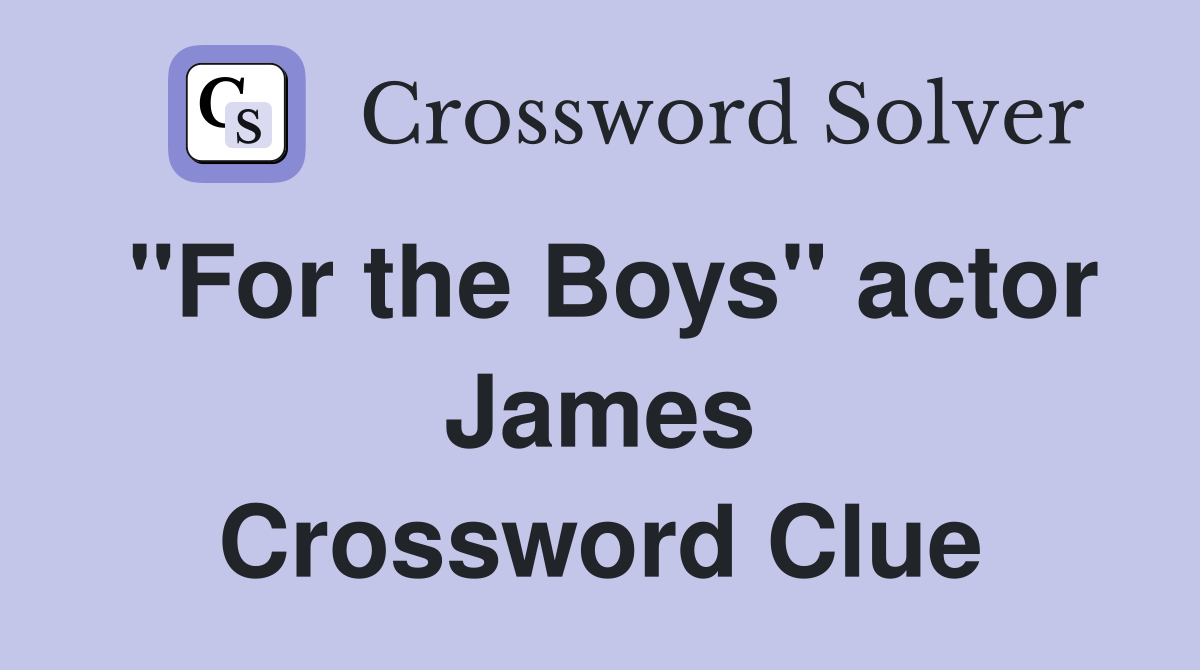 "For the Boys" actor James Crossword Clue