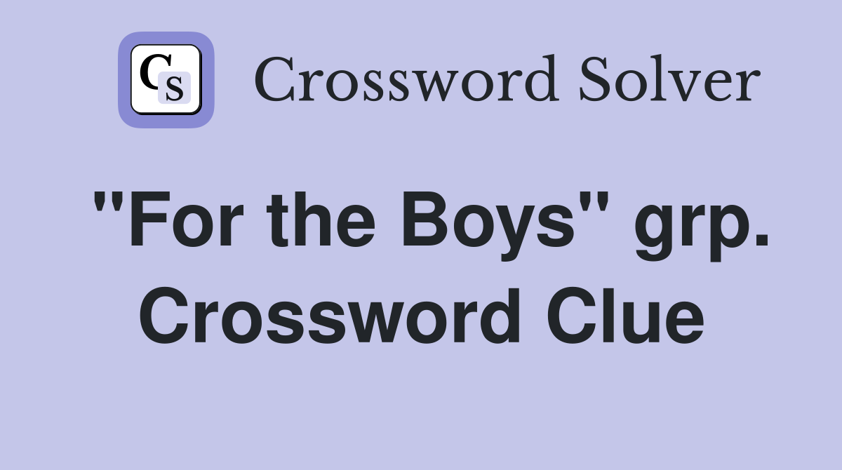 "For the Boys" grp. Crossword Clue