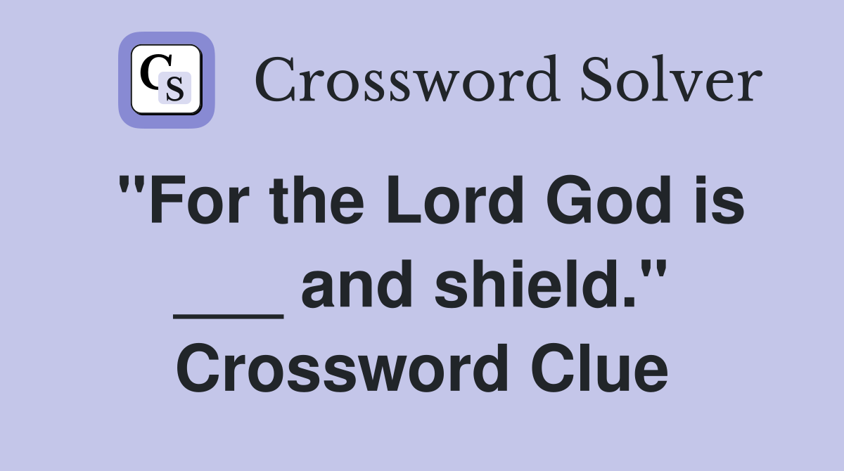 "For the Lord God is ___ and shield." Crossword Clue