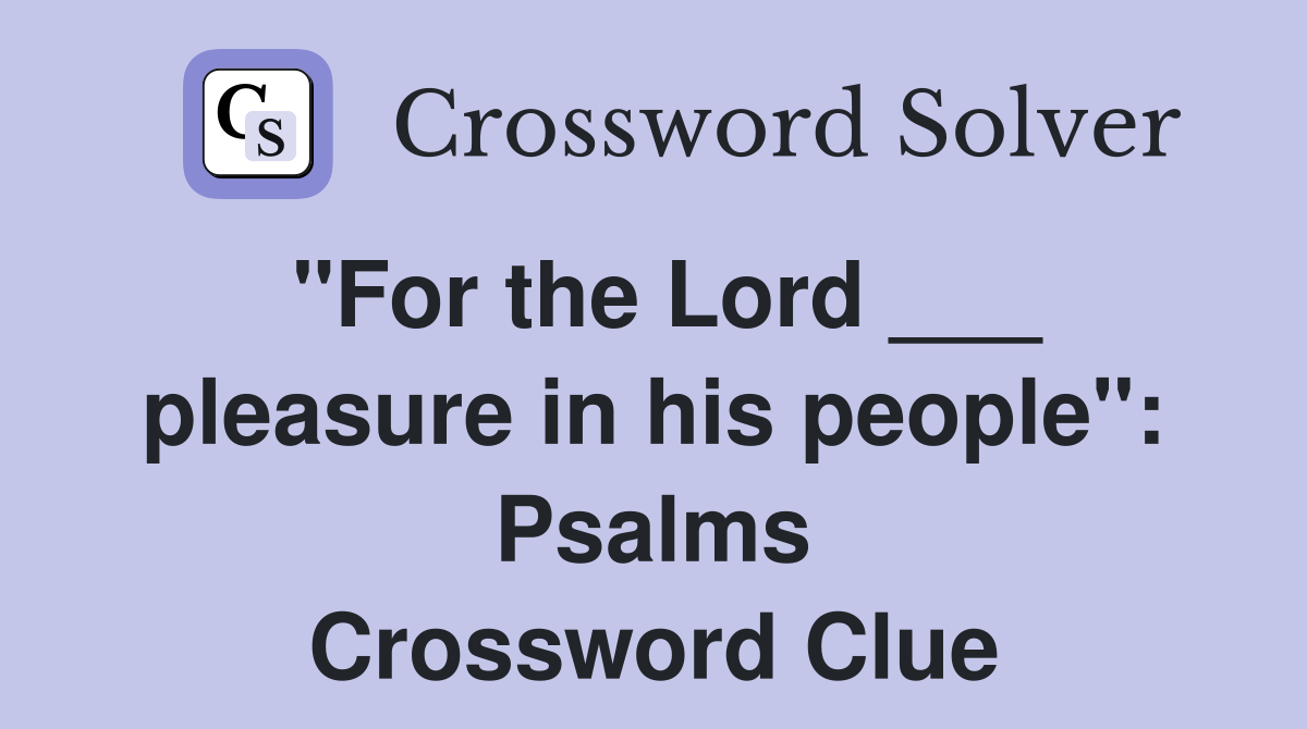 "For the Lord ___ pleasure in his people": Psalms Crossword Clue