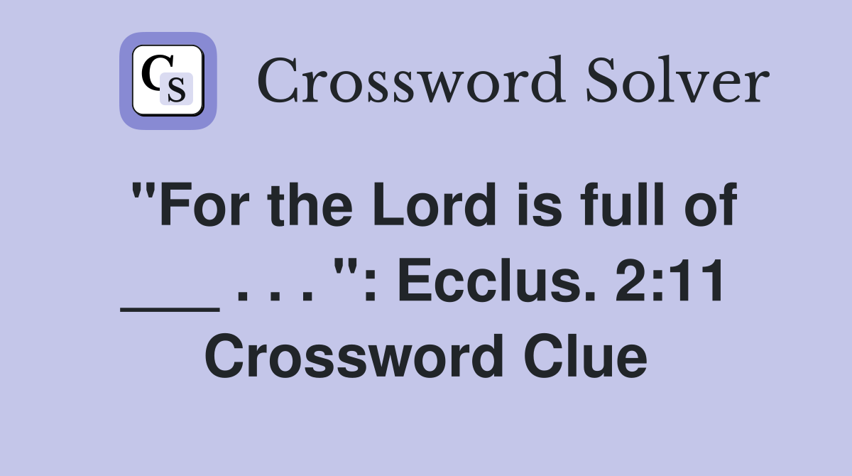 "For the Lord is full of ___ . . . ": Ecclus. 2:11 Crossword Clue