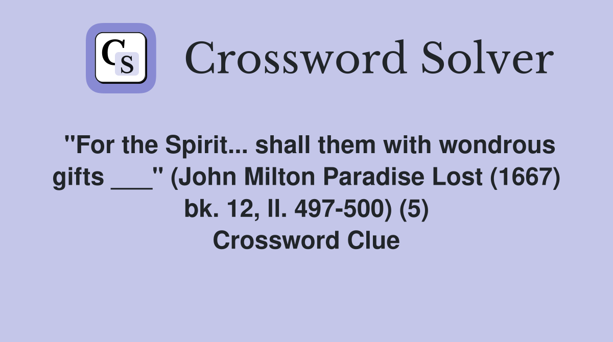 "For the Spirit... shall them with wondrous gifts ___" (John Milton Paradise Lost (1667) bk. 12, ll. 497-500) (5) Crossword Clue