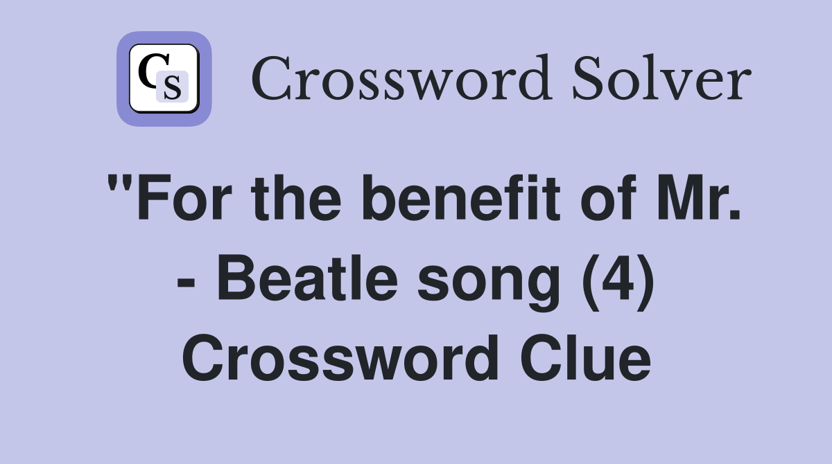 "For the benefit of Mr. - Beatle song (4) Crossword Clue