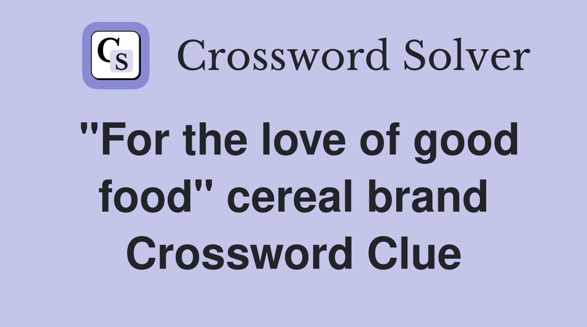 "For the love of good food" cereal brand Crossword Clue