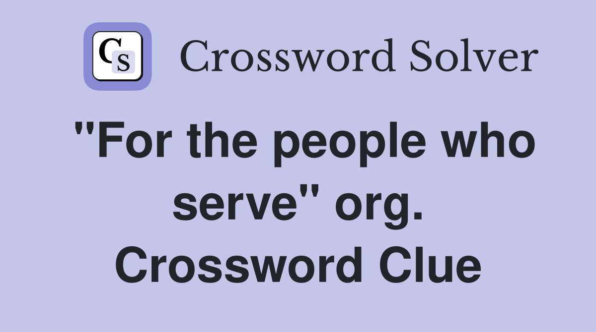 "For the people who serve" org. Crossword Clue