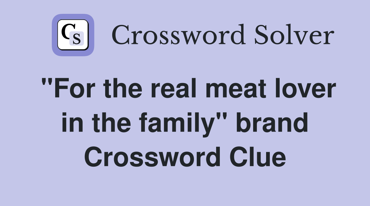 "For the real meat lover in the family" brand Crossword Clue