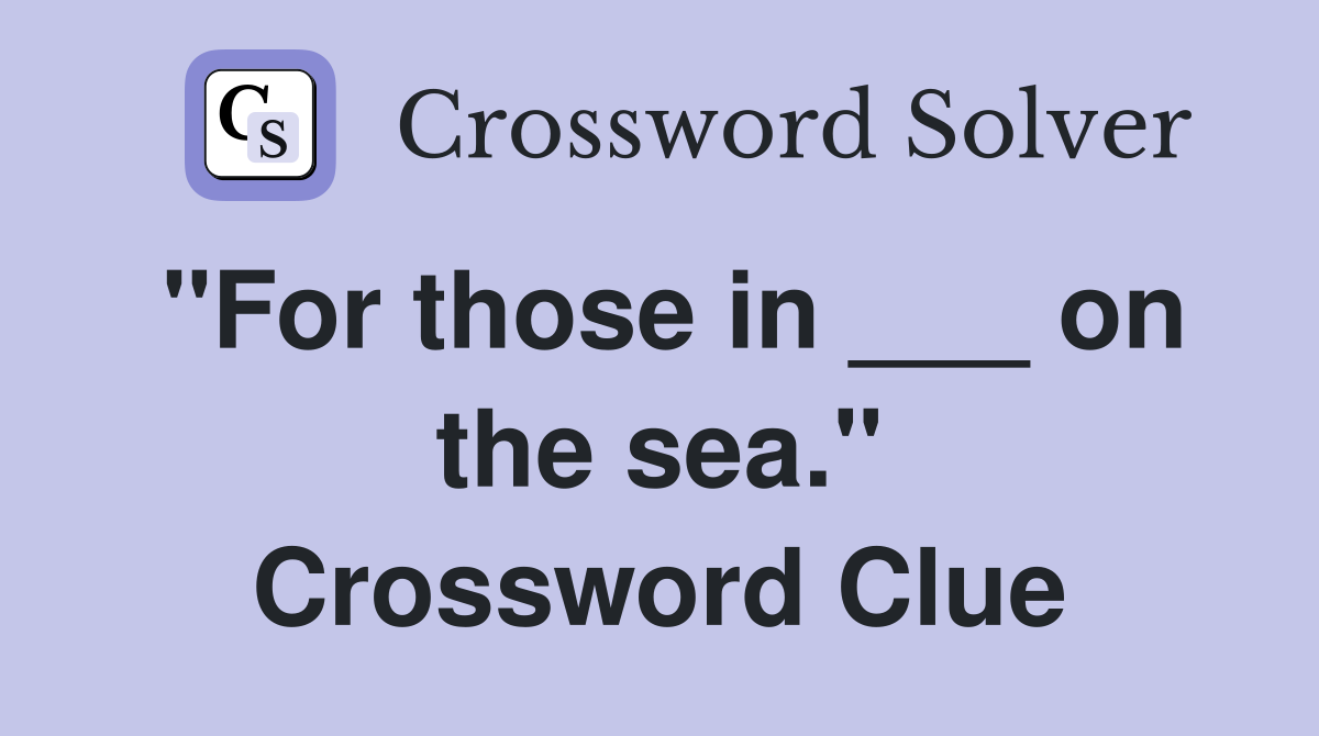 "For those in ___ on the sea." Crossword Clue