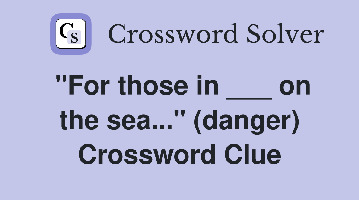 "For those in ___ on the sea..." (danger) Crossword Clue