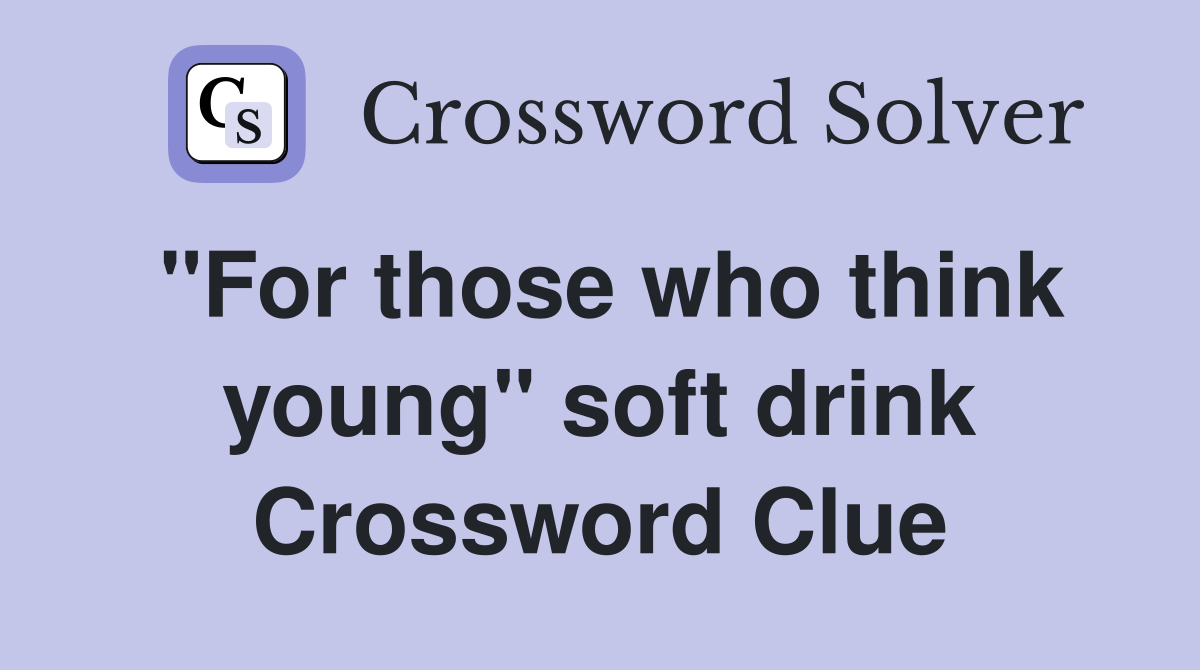 "For those who think young" soft drink Crossword Clue