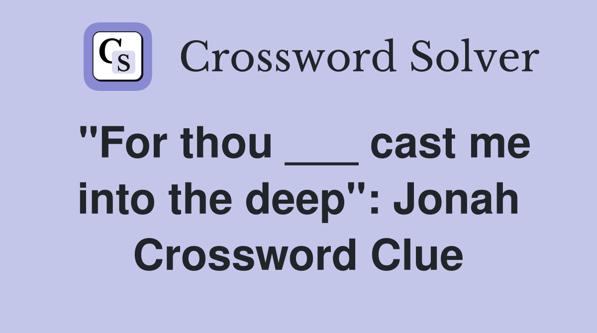 "For thou ___ cast me into the deep": Jonah Crossword Clue