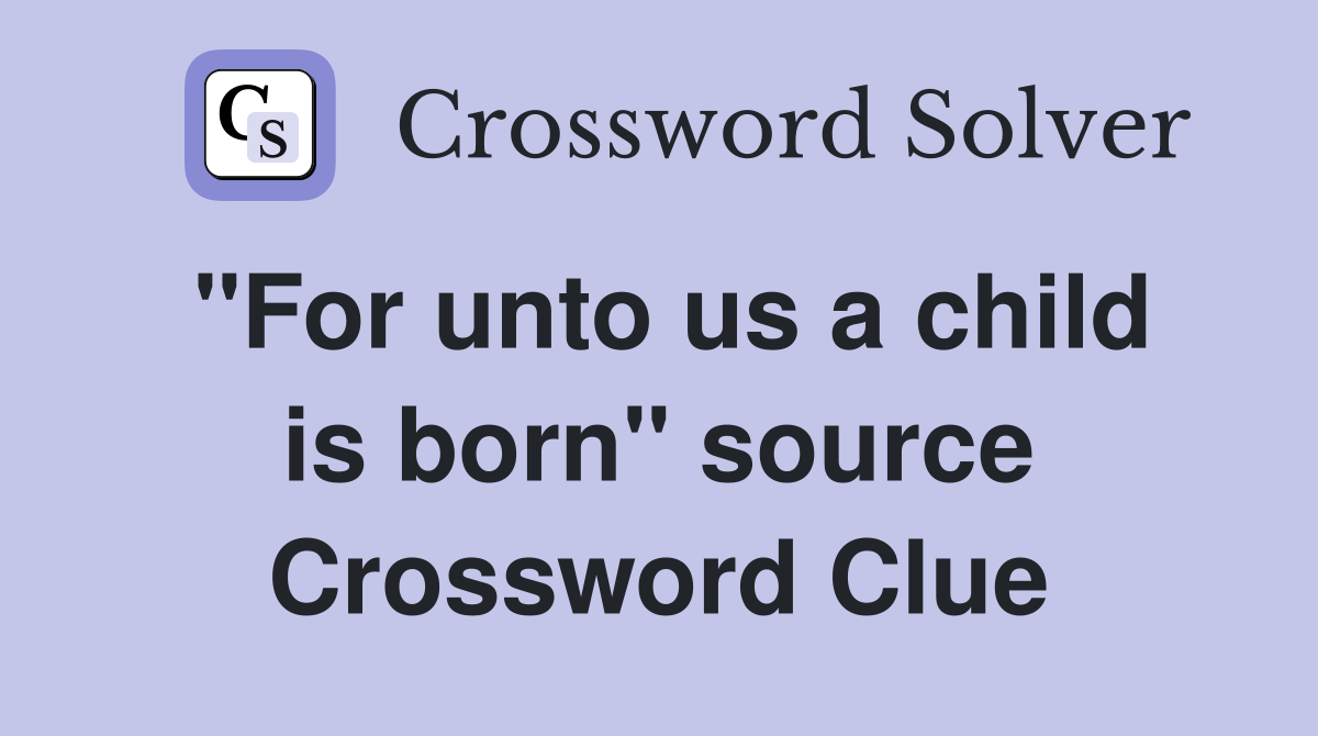 "For unto us a child is born" source Crossword Clue