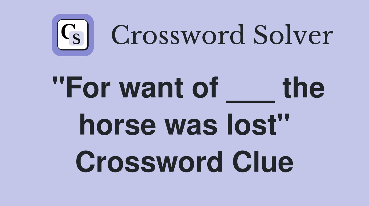 "For want of ___ the horse was lost" Crossword Clue