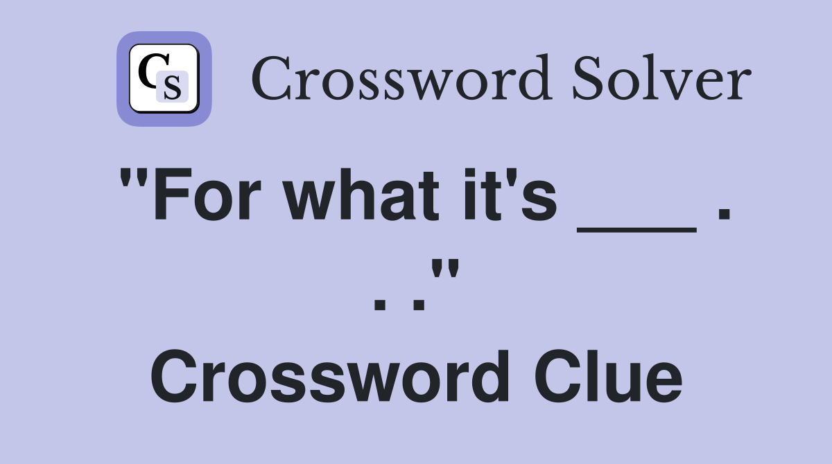"For what it's ___ . . ." Crossword Clue