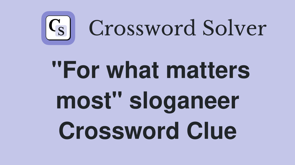 "For what matters most" sloganeer Crossword Clue