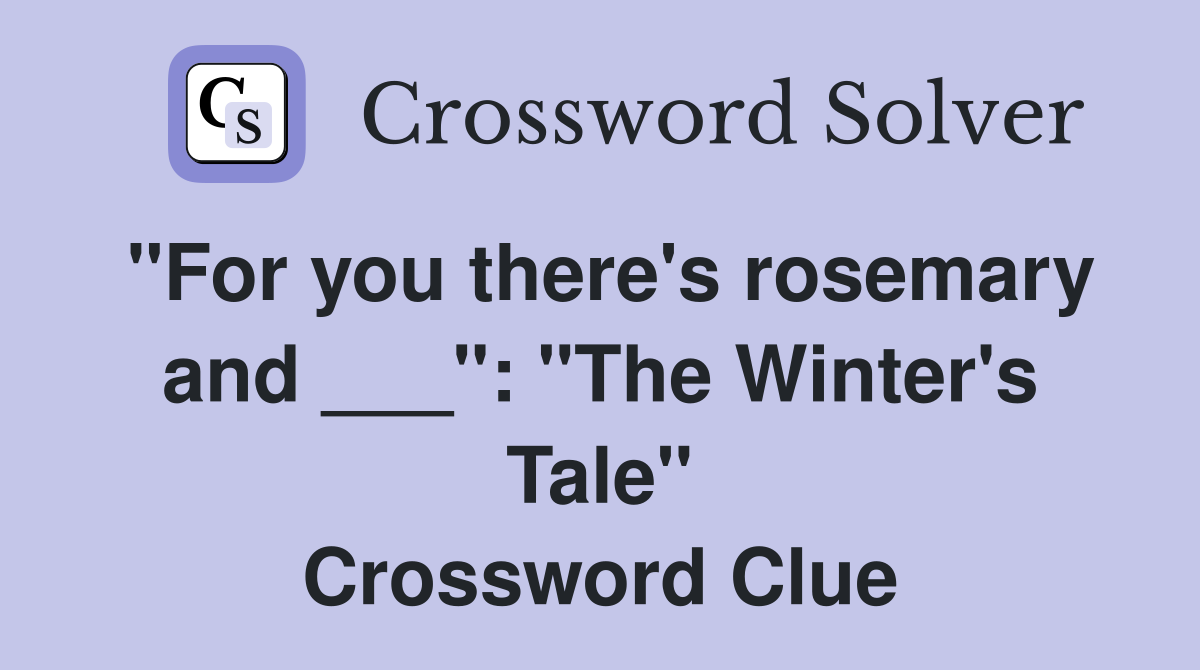 "For you there's rosemary and ___": "The Winter's Tale" Crossword Clue