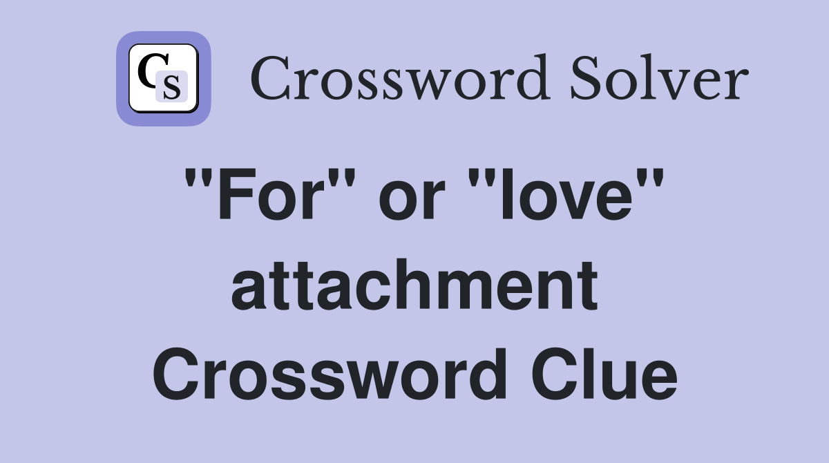 "For" or "love" attachment Crossword Clue