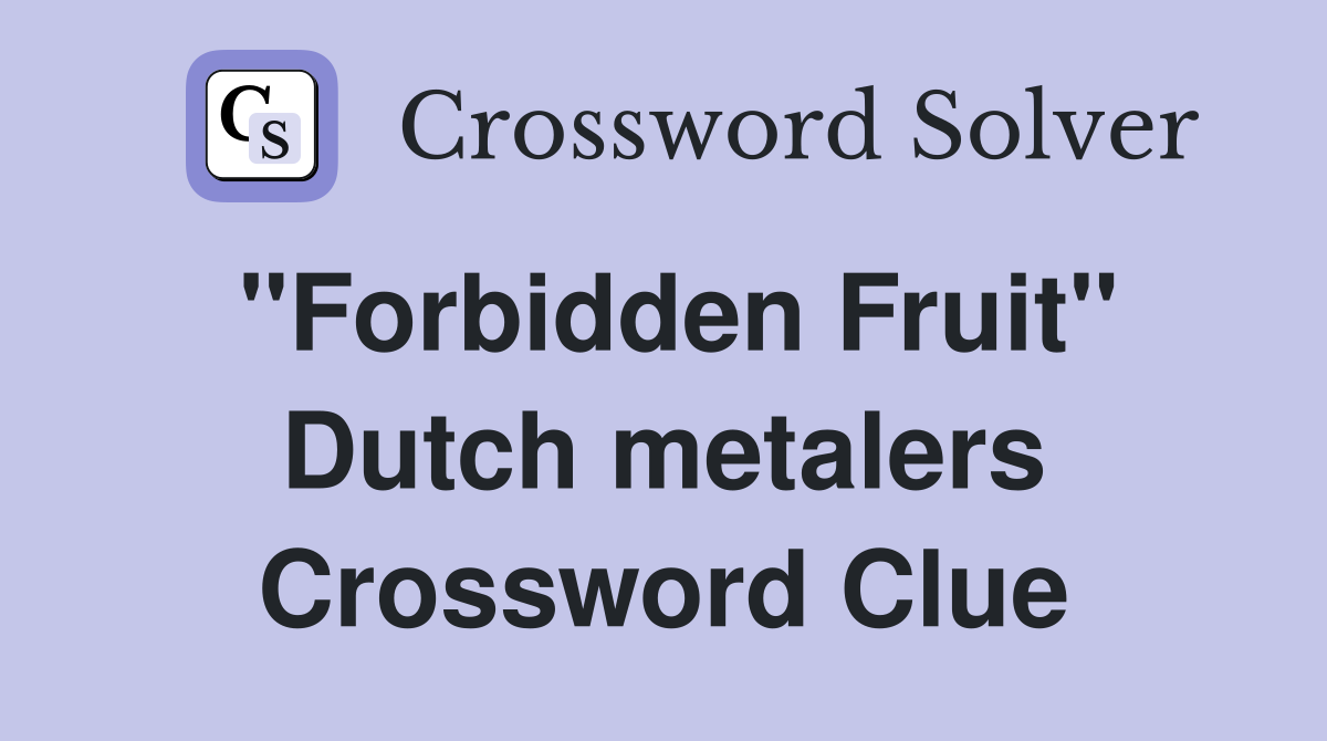 "Forbidden Fruit" Dutch metalers Crossword Clue
