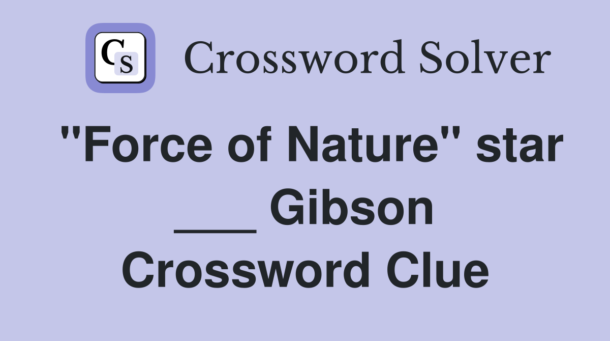 "Force of Nature" star ___ Gibson Crossword Clue