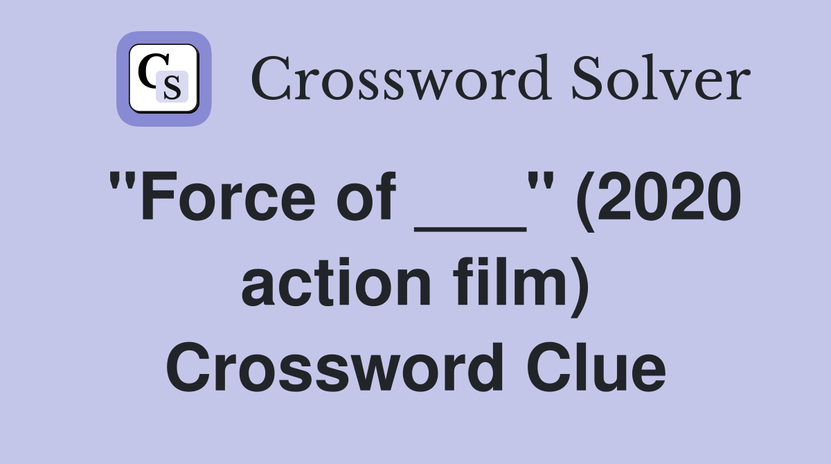 "Force of ___" (2020 action film) Crossword Clue