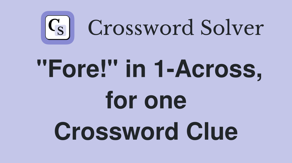 "Fore!" in 1-Across, for one Crossword Clue