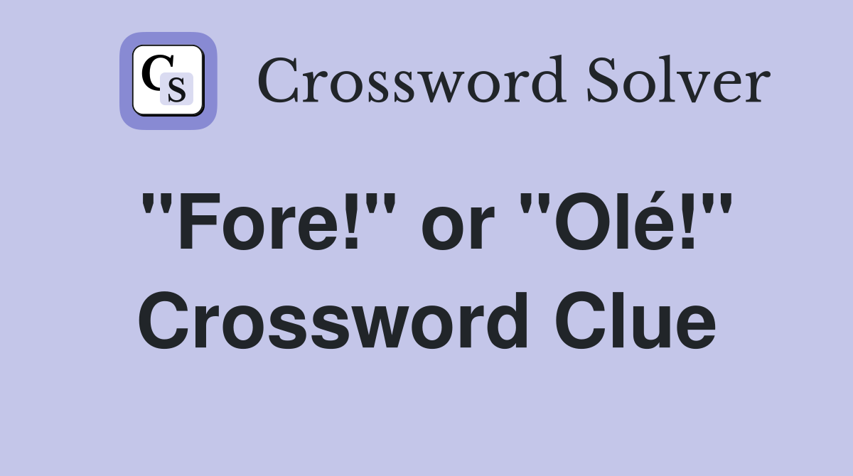 "Fore!" or "Olé!" Crossword Clue