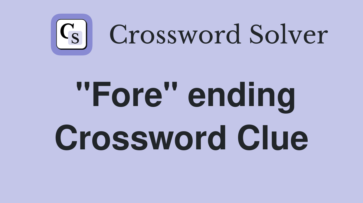 "Fore" ending Crossword Clue