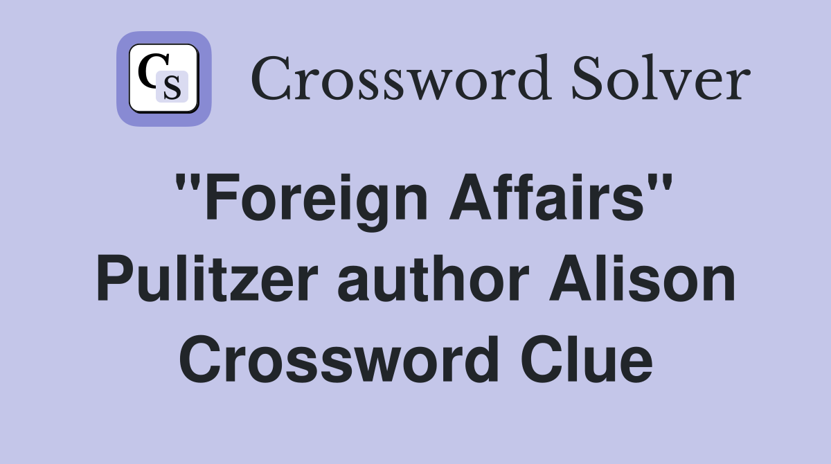 "Foreign Affairs" Pulitzer author Alison Crossword Clue