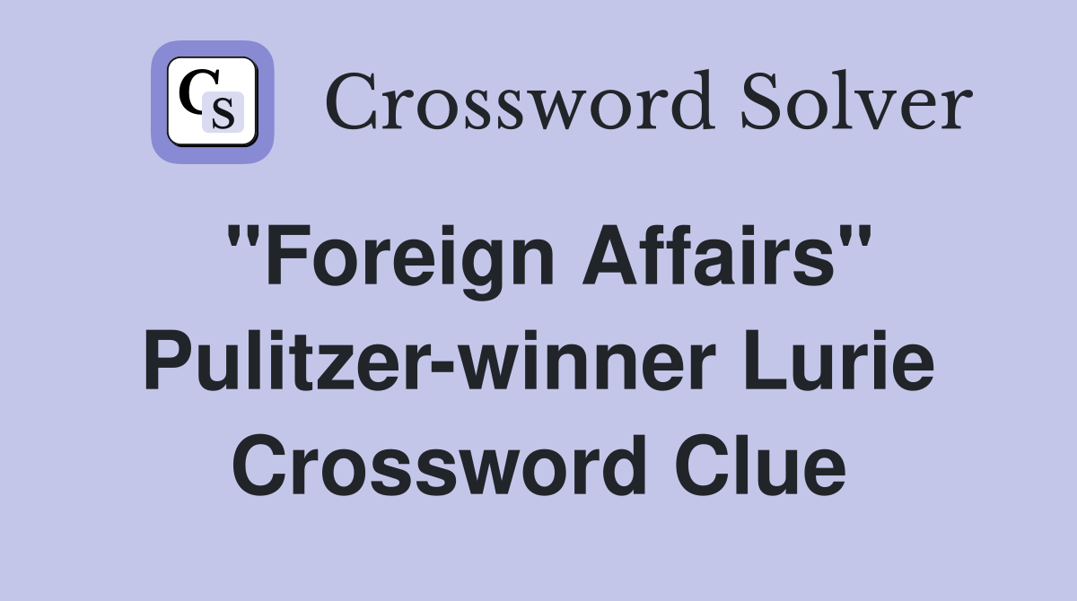 "Foreign Affairs" Pulitzer-winner Lurie Crossword Clue