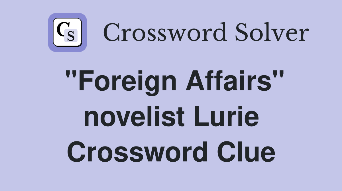 "Foreign Affairs" novelist Lurie Crossword Clue