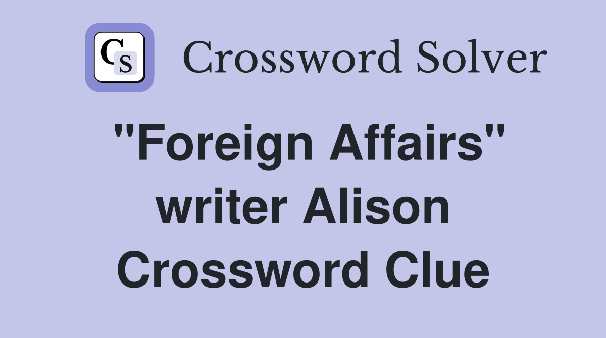 "Foreign Affairs" writer Alison Crossword Clue