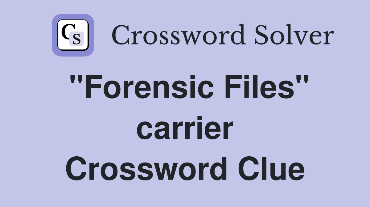 "Forensic Files" carrier Crossword Clue