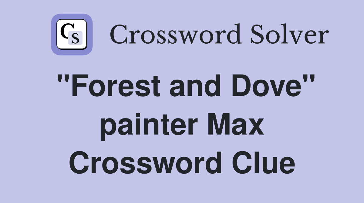 "Forest and Dove" painter Max Crossword Clue