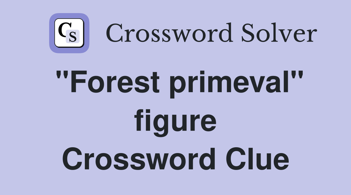 "Forest primeval" figure Crossword Clue