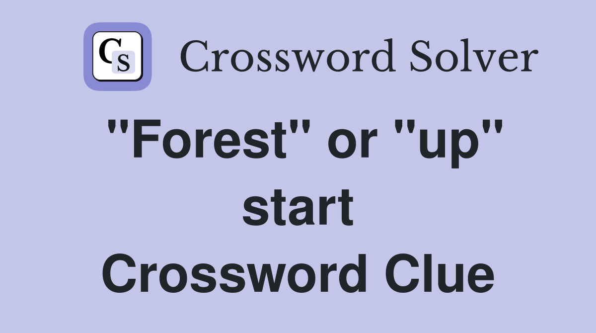 "Forest" or "up" start Crossword Clue