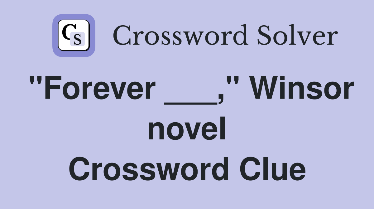 "Forever ___," Winsor novel Crossword Clue