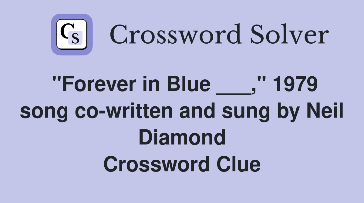 "Forever in Blue ___," 1979 song co-written and sung by Neil Diamond Crossword Clue