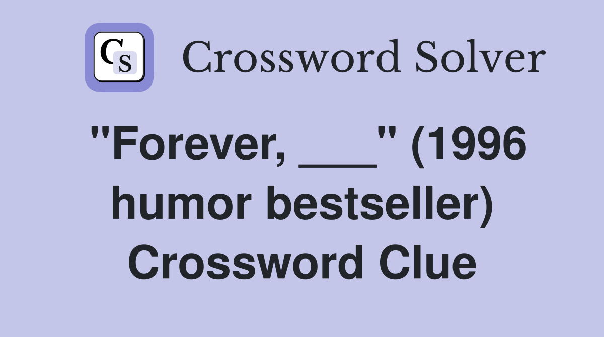 "Forever, ___" (1996 humor bestseller) Crossword Clue
