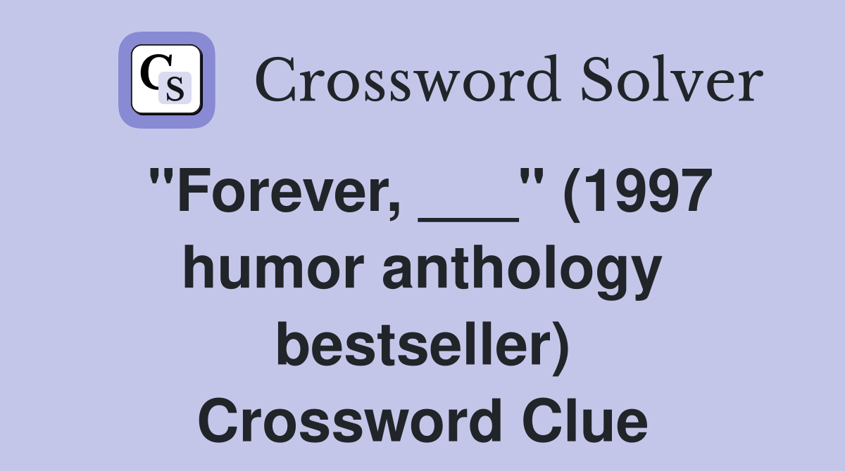 "Forever, ___" (1997 humor anthology bestseller) Crossword Clue
