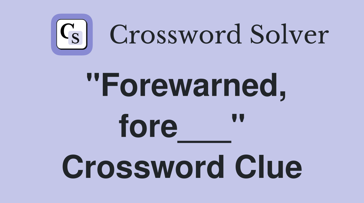 "Forewarned, fore___" Crossword Clue