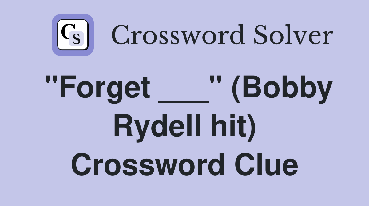 "Forget ___" (Bobby Rydell hit) Crossword Clue