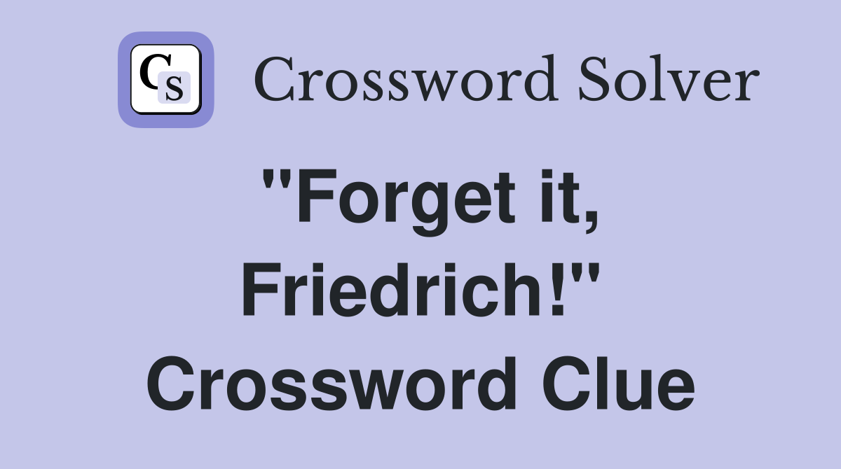 "Forget it, Friedrich!" Crossword Clue