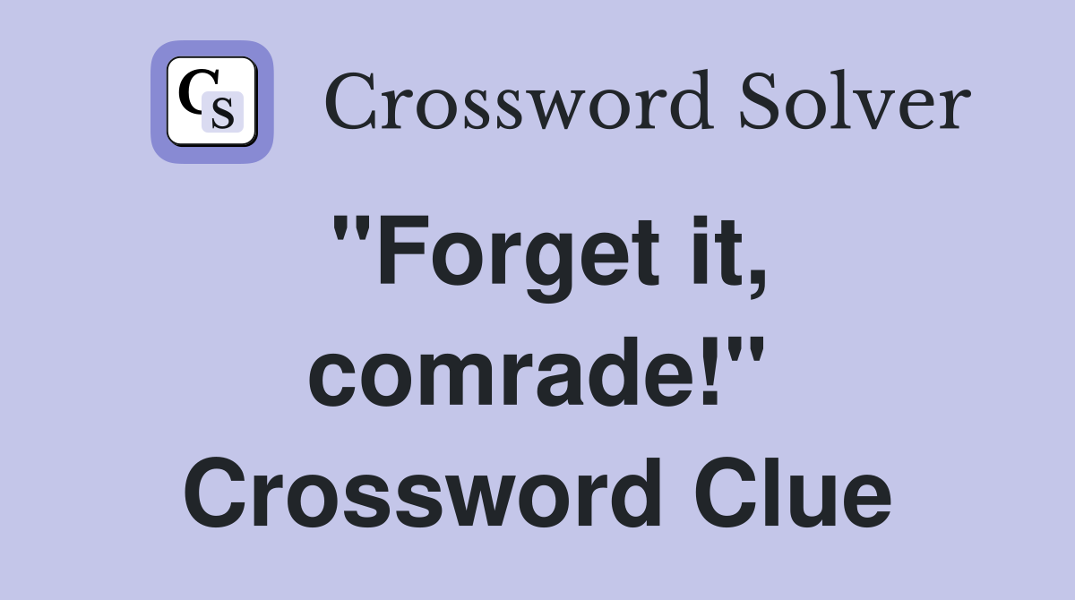 "Forget it, comrade!" Crossword Clue