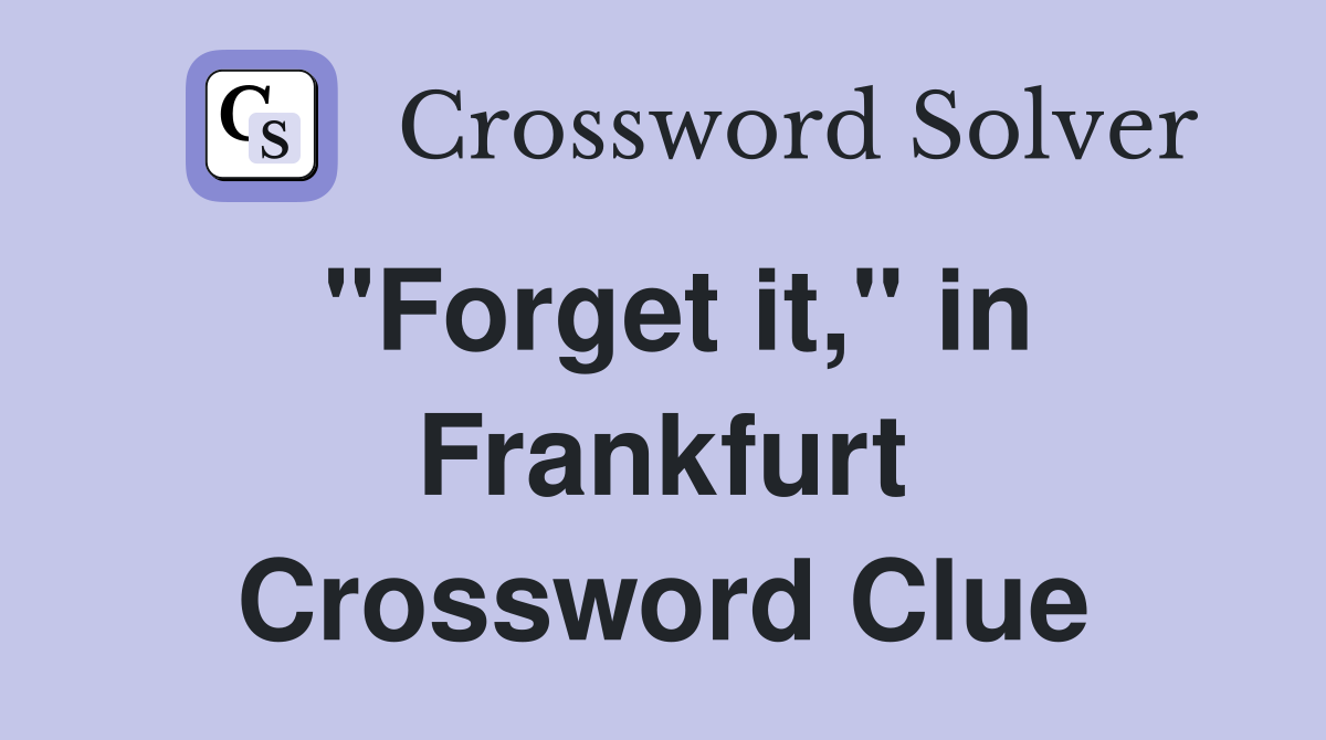 "Forget it," in Frankfurt Crossword Clue