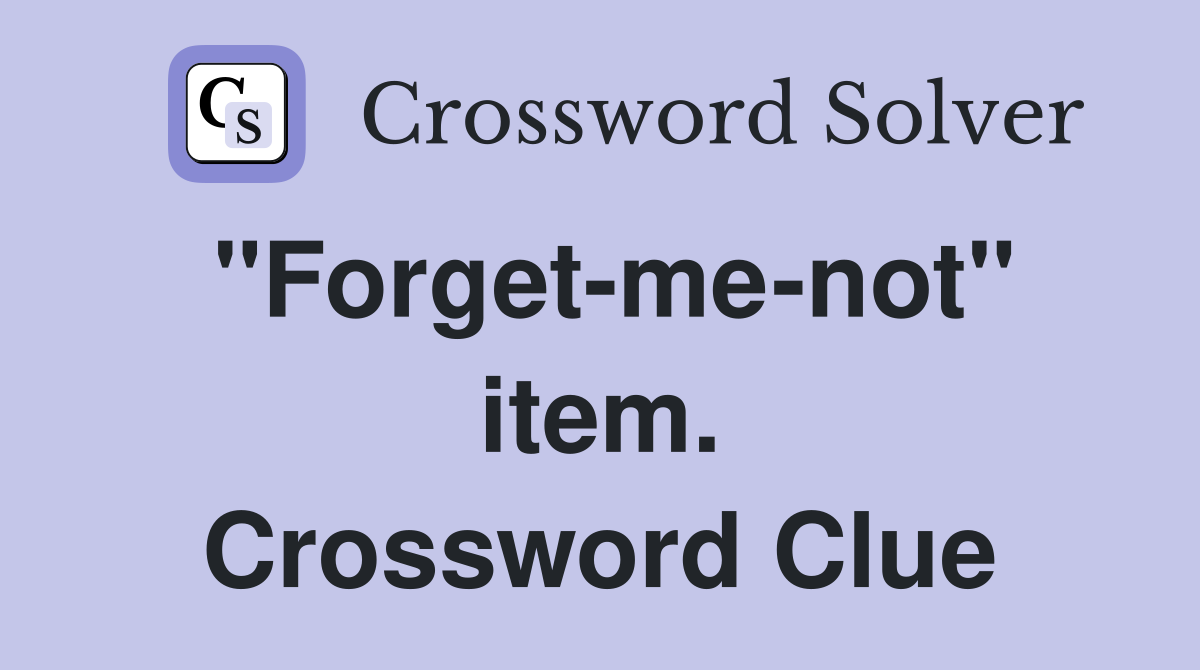 "Forget-me-not" item. Crossword Clue