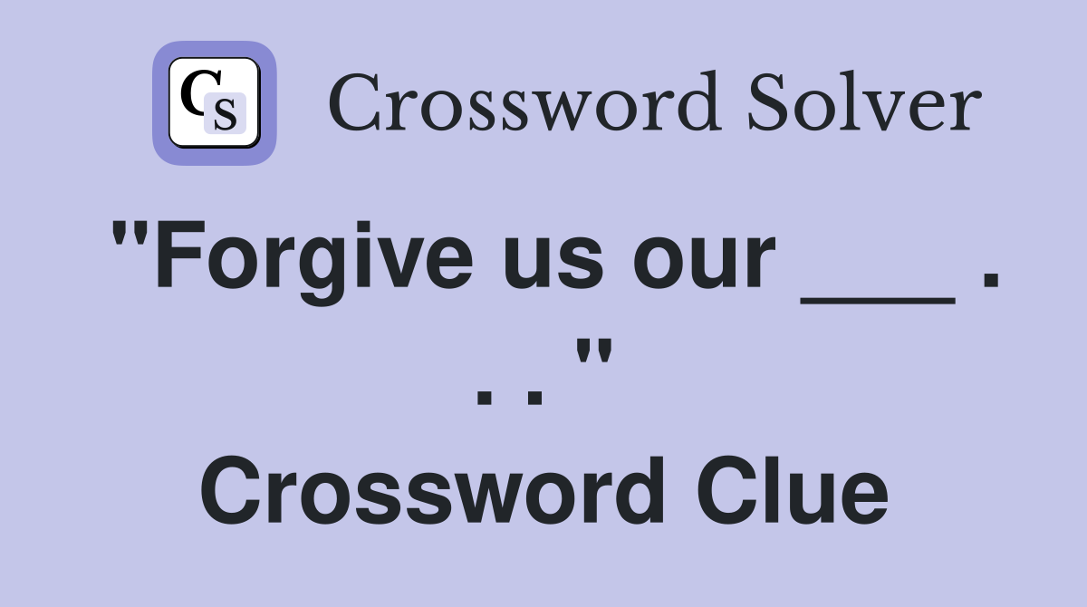 "Forgive us our ___ . . . " Crossword Clue