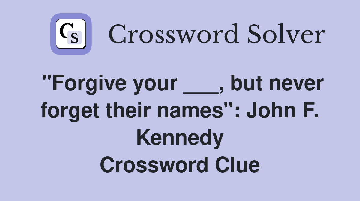 "Forgive your ___, but never forget their names": John F. Kennedy Crossword Clue