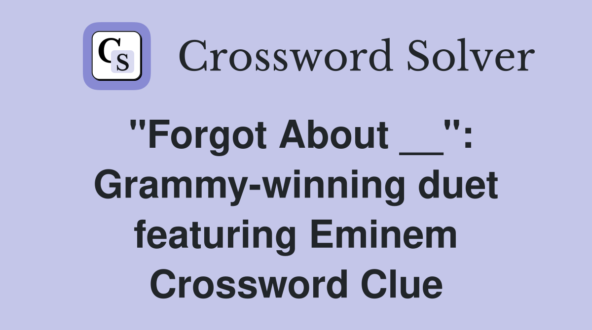 "Forgot About __": Grammy-winning duet featuring Eminem Crossword Clue