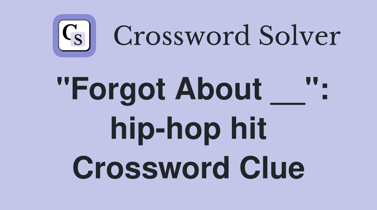 "Forgot About __": hip-hop hit Crossword Clue