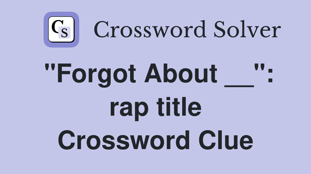 "Forgot About __": rap title Crossword Clue