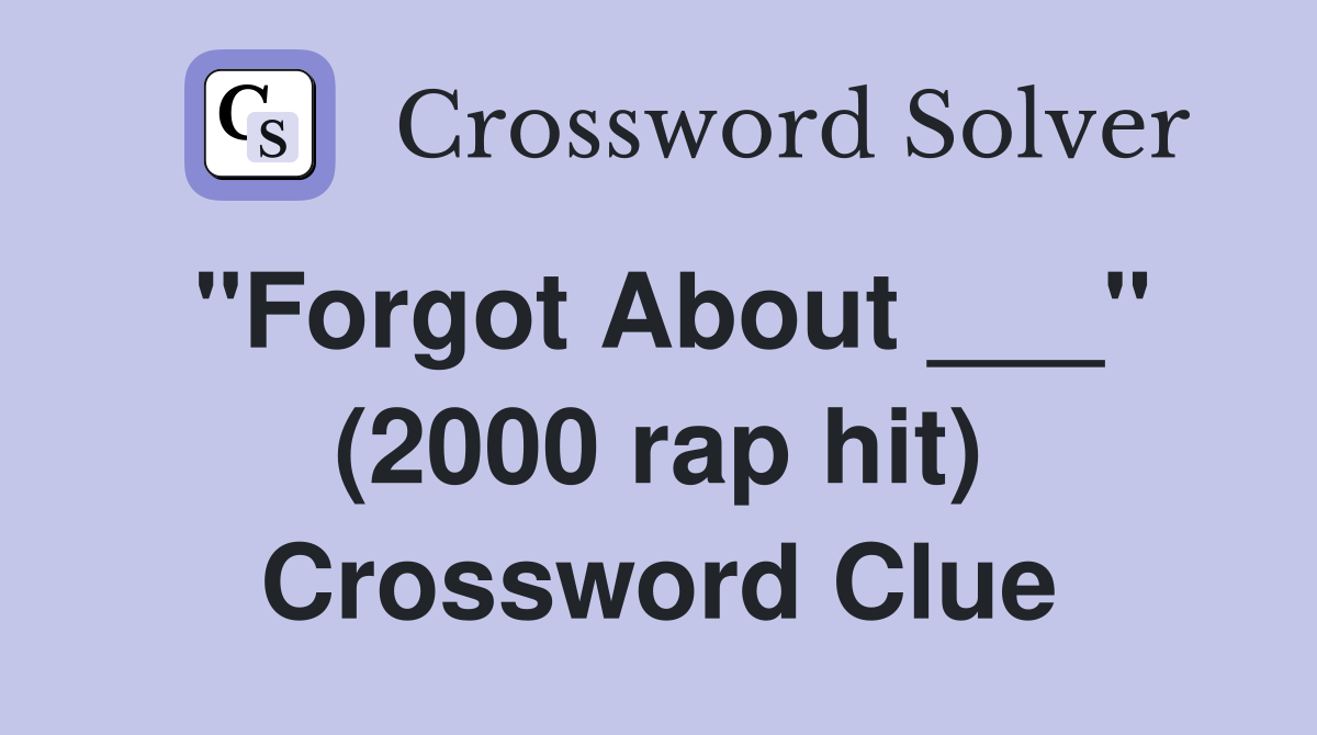 "Forgot About ___" (2000 rap hit) Crossword Clue